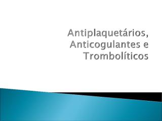 Antiplaquetários, Anticogulantes e Trombolíticos.ppt