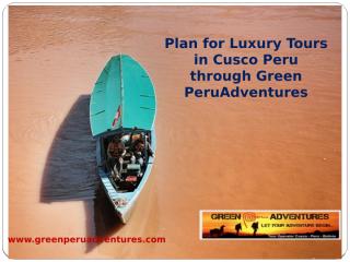 Plan for Luxury Adventure Tour Peru through Green Peru Adventures.pptx