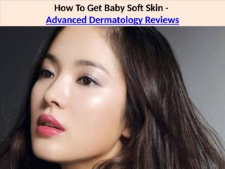 How To Get Baby Soft Skin - Advanced Dermatology Skin Care Reviews.pptx